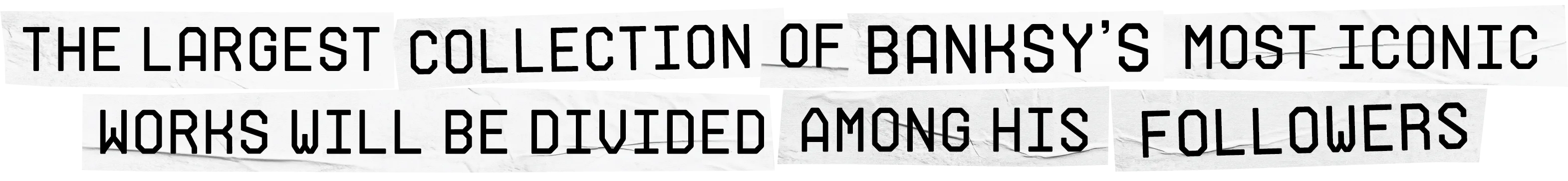 THE LARGEST COLLECTION OF BANKSY'S MOST ICONIC WORKS WILL BE DIVIDED AMONG HIS FOLLOWERS